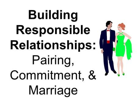 Building Responsible Relationships: Pairing, Commitment, & Marriage.