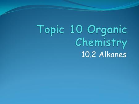 10.2 Alkanes. Which of these is an alkane? A. C 6 H 14 B. C 4 H 8 C. C 12 H 24 D. C 102 H 204.