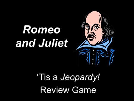 Romeo and Juliet ‘Tis a Jeopardy! Review Game. R&J Plot 100 Tempest Quotes Literary Devices R&J Quotes The Characters 200 300 400 500 100 200 300 400.