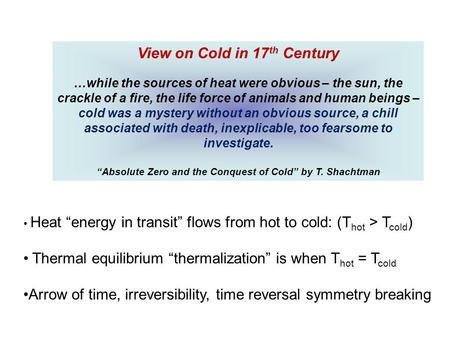 View on Cold in 17 th Century …while the sources of heat were obvious – the sun, the crackle of a fire, the life force of animals and human beings – cold.