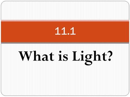 What is Light? 11.1. What is Light? The sun emits large amounts of energy in all directions. Some of this solar energy reaches Earth and heats the Earth’s.