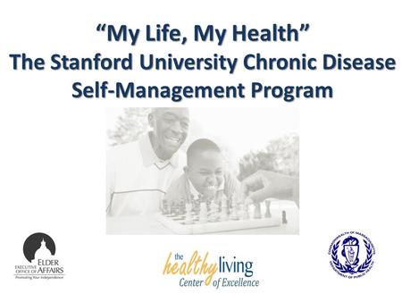 “My Life, My Health” The Stanford University Chronic Disease Self-Management Program.