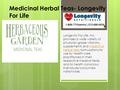 Medicinal Herbal Teas- Longevity For Life Longevity For Life, Inc. provides a wide variety of physician grade vitamins, supplements and medicinal herbal.