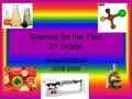 Science for the Year 3 rd Grade Jenna Grodzicki 2008-2009.