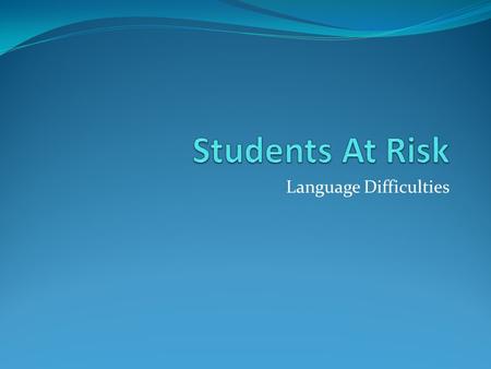 Language Difficulties. Communication and language These are critical factors for the acquisition of literacy. In Communication, meaning must firstly be.