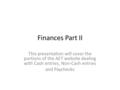 Finances Part II This presentation will cover the portions of the AET website dealing with Cash entries, Non-Cash entries and Paychecks.