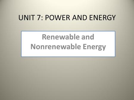 UNIT 7: POWER AND ENERGY Renewable and Nonrenewable Energy.