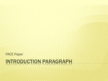 PACE Paper. Interesting start/ lead General Information Get more specific End with a thesis statement!