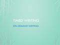 TIMED WRITING ON-DEMAND WRITING. STRATEGIES FOR ON-DEMAND, TIMED WRITING: VERY IMPORTANT: Be aware of time. You’ll have 25 minutes for this particular.