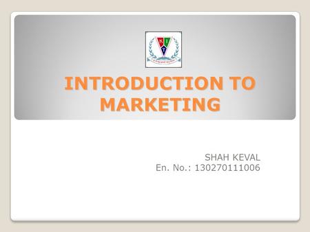 INTRODUCTION TO MARKETING SHAH KEVAL En. No.: 130270111006.