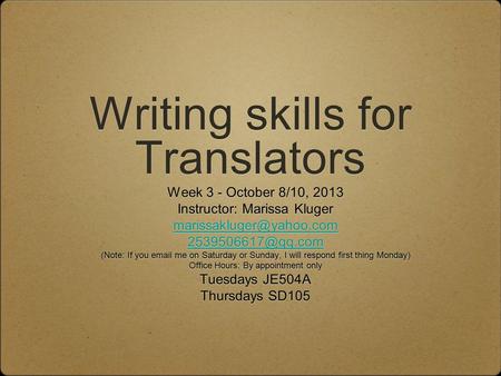 Writing skills for Translators Week 3 - October 8/10, 2013 Instructor: Marissa Kluger  (Note: If you  me.