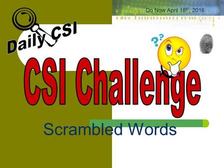 Scrambled Words Do Now April 18 th, 2016. 1. ginainvetosti 2. munilol 3. mitciv 4. curot 5. netdal corerd HINT: The underlined letters are the first letters.