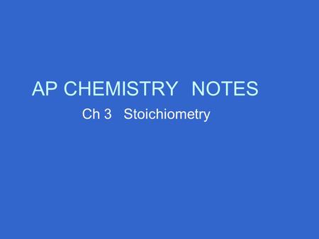 AP CHEMISTRYNOTES Ch 3 Stoichiometry. 3.1 Counting by Weighing Find the average mass = total mass of substance / number of substance.