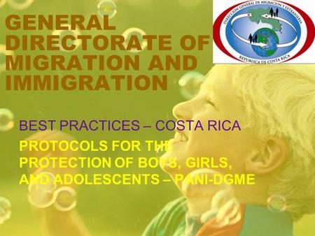 BEST PRACTICES – COSTA RICA PROTOCOLS FOR THE PROTECTION OF BOYS, GIRLS, AND ADOLESCENTS – PANI-DGME GENERAL DIRECTORATE OF MIGRATION AND IMMIGRATION.