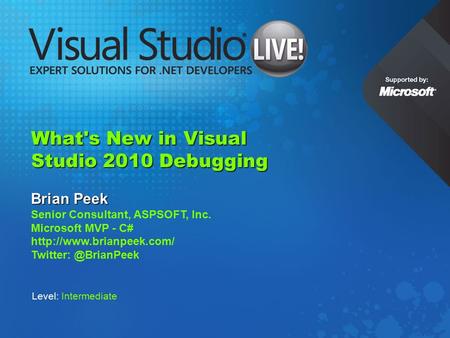 What's New in Visual Studio 2010 Debugging Brian Peek Senior Consultant, ASPSOFT, Inc. Microsoft MVP - C#