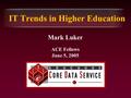 IT Trends in Higher Education Mark Luker ACE Fellows June 5, 2005.