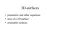 3D-surfaces parametric and other equations area of a 3D surface orientable surfaces.