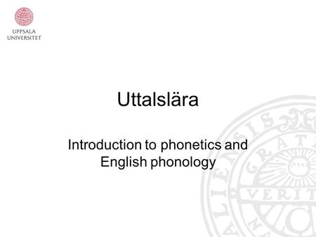 Uttalslära Introduction to phonetics and English phonology.