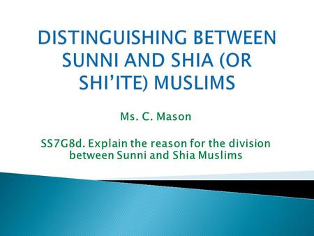 Ms. C. Mason SS7G8d. Explain the reason for the division between Sunni and Shia Muslims.