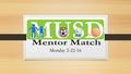 Monday 2-22-16. Agenda Find Your Table! Welcome, introduction, and short presentation. Mentor introduction, and discuss group goals together. Group activities,