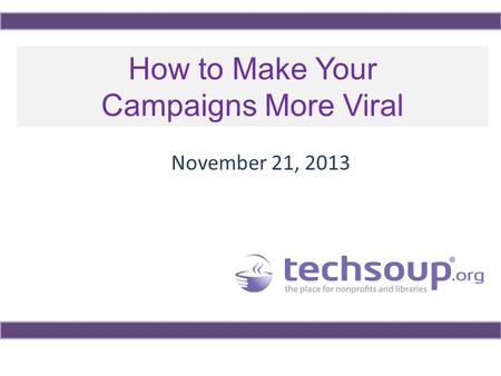 How to Make Your Campaigns More Viral November 21, 2013.