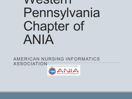 Western Pennsylvania Chapter of ANIA AMERICAN NURSING INFORMATICS ASSOCIATION.