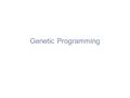 Genetic Programming. What is Genetic Programming? GP for Symbolic Regression Other Representations for GP Example of GP for Knowledge Discovery Outline.