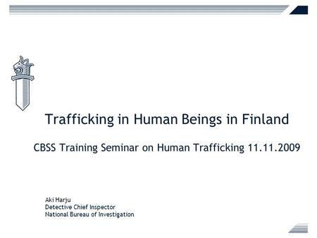 Trafficking in Human Beings in Finland CBSS Training Seminar on Human Trafficking 11.11.2009 Aki Harju Detective Chief Inspector National Bureau of Investigation.