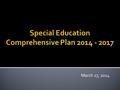 March 17, 2014.  Currently, 493 students identified with a disability (13.2% of total student population)  Current staffing: ▪ 26 Teachers ▪ 66 Para-educators.