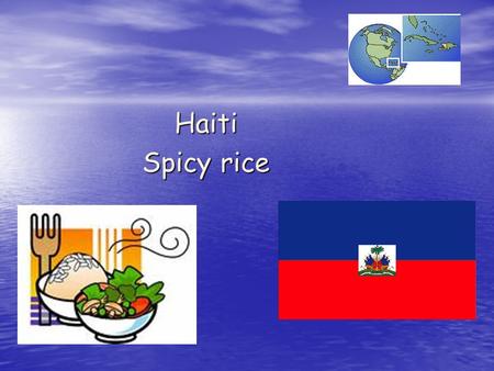 Haiti Spicy rice. What do we know about Haiti? -Earthquake -January 2010 220,000 people died 1.3 million people homeless - Food Haitian food is often.