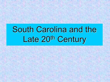 South Carolina and the Late 20 th Century. SC and WWII During the war, SC experienced economic growthDuring the war, SC experienced economic growth Many.