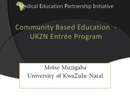 Community Based Education - UKZN Entrée Program Moïse Muzigaba University of KwaZulu-Natal.