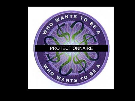 PROTECTIONNAIRE. Who wants to be a protectionnaire? Coverage Full coverage 100% Question 360% Question 230% Question 10% Ready to start?