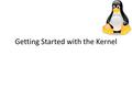 Getting Started with the Kernel. Obtaining the Kernel Source