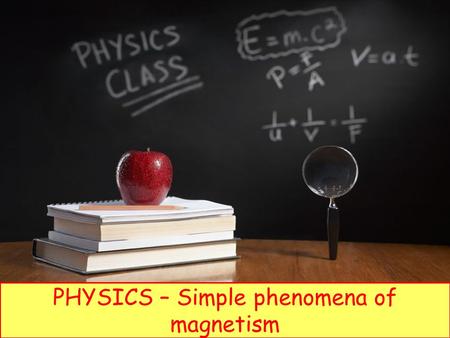 PHYSICS – Simple phenomena of magnetism