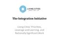 The Integration Initiative Living Cities’ Priorities, Leverage and Learning, and Nationally Significant Work.