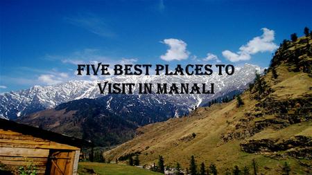 FIVE Best Places to Visit in Manali. Engulfed with alluring terrains and unpolluted surroundings, Manali, the hill town of Himachal, is one of the best.