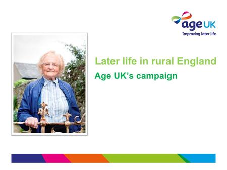 Later life in rural England Age UK’s campaign. Why is rural ageing important?