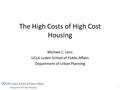 The High Costs of High Cost Housing Michael C. Lens UCLA Luskin School of Public Affairs Department of Urban Planning 1.