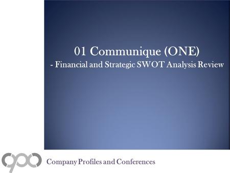 01 Communique (ONE) - Financial and Strategic SWOT Analysis Review Company Profiles and Conferences.