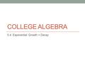 COLLEGE ALGEBRA 5.4. Exponential Growth + Decay. Do Now: What is the equation of the tables shown below?