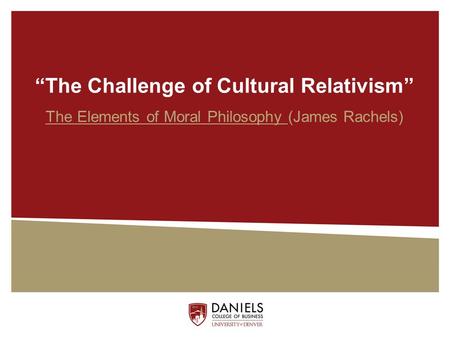 “The Challenge of Cultural Relativism” The Elements of Moral Philosophy (James Rachels)