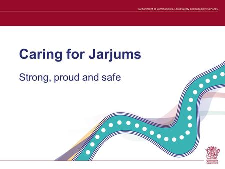 Caring for Jarjums Strong, proud and safe. Learning outcomes Identify the experiences and impacts for Aboriginal and Torres Strait Islander people removed.