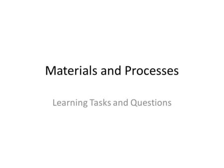 Materials and Processes Learning Tasks and Questions.