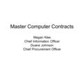 Master Computer Contracts Megan Klee Chief Information Officer Duane Johnson Chief Procurement Officer.