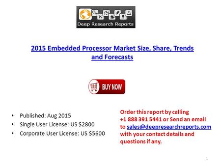 2015 Embedded Processor Market Size, Share, Trends and Forecasts Published: Aug 2015 Single User License: US $2800 Corporate User License: US $5600 Order.