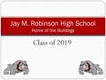 Class of 2019 Jay M. Robinson High School Home of the Bulldogs.