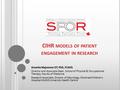 CIHR MODELS OF PATIENT ENGAGEMENT IN RESEARCH Annette Majnemer OT, PhD, FCAHS Director and Associate Dean, School of Physical & Occupational Therapy, Faculty.