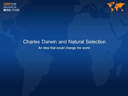 Charles Darwin and Natural Selection An idea that would change the world.