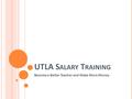 UTLA S ALARY T RAINING Become a Better Teacher and Make More Money.